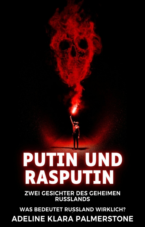 Putin und Rasputin: Zwei Gesichter des geheimen Russlands Was bedeutet Russland wirklich? - Adeline Klara Palmerstone
