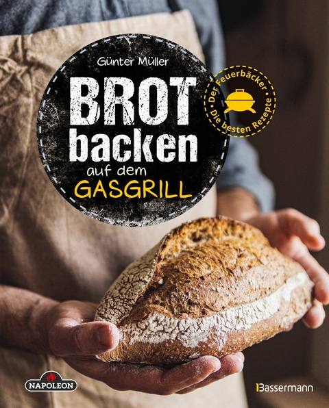 Brot backen auf dem Gasgrill. Der Feuerbäcker - Die besten Rezepte -  Günter Müller