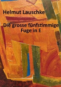Die grosse fünfstimmige Fuge in E - Helmut Lauschke