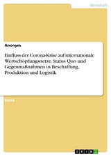 Einfluss der Corona-Krise auf internationale Wertschöpfungsnetze. Status Quo und Gegenmaßnahmen in Beschaffung, Produktion und Logistik -  Anonym