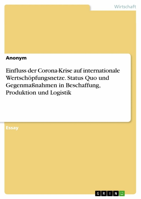 Einfluss der Corona-Krise auf internationale Wertschöpfungsnetze. Status Quo und Gegenmaßnahmen in Beschaffung, Produktion und Logistik -  Anonym