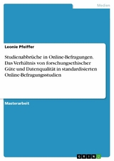 Studienabbrüche in Online-Befragungen. Das Verhältnis von forschungsethischer Güte und Datenqualität in standardisierten Online-Befragungsstudien - Leonie Pfeiffer