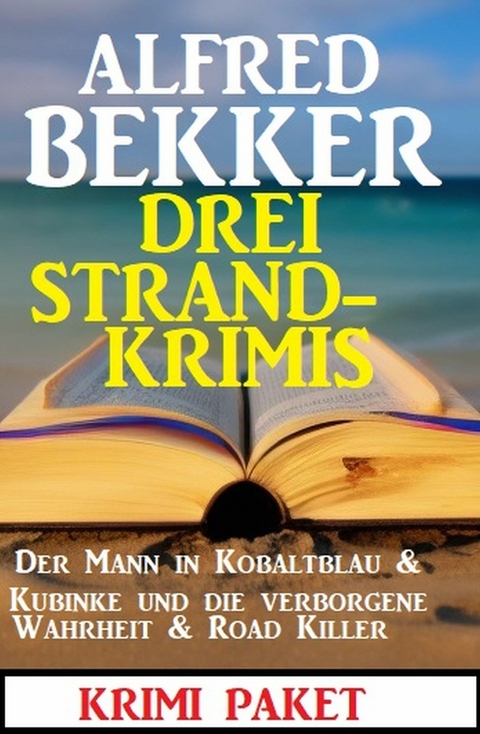 Drei Strandkrimis: Der Mann in Kobaltblau & Kubinke und die verborgene Wahrheit & Road Killer -  Alfred Bekker