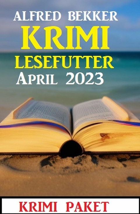 Krimi Lesefutter April 2023: Krimi Paket -  Alfred Bekker
