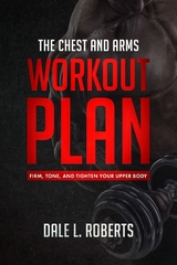 The Chest and Arms Workout Plan - Dale L. Roberts