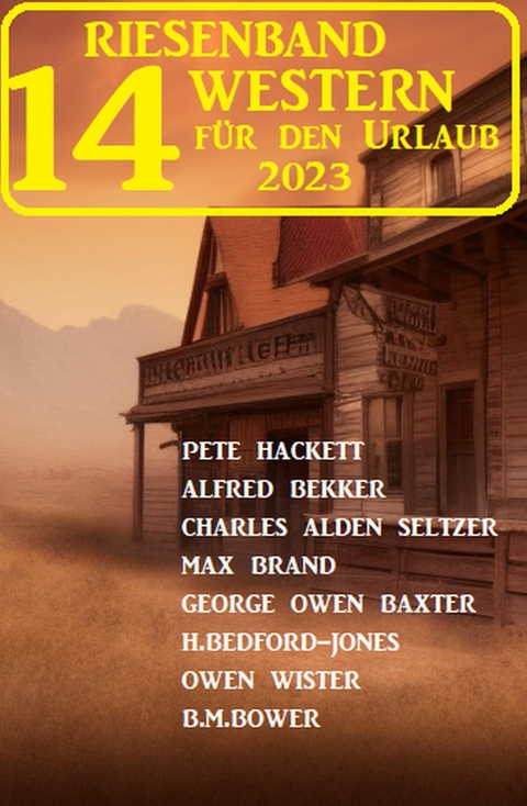 Riesenband 14 Western für den Urlaub 2023 -  Alfred Bekker,  Pete Hackett,  H. Bedford-Jones,  Charles Alden Seltzer,  George Owen Baxter,  Max Brand