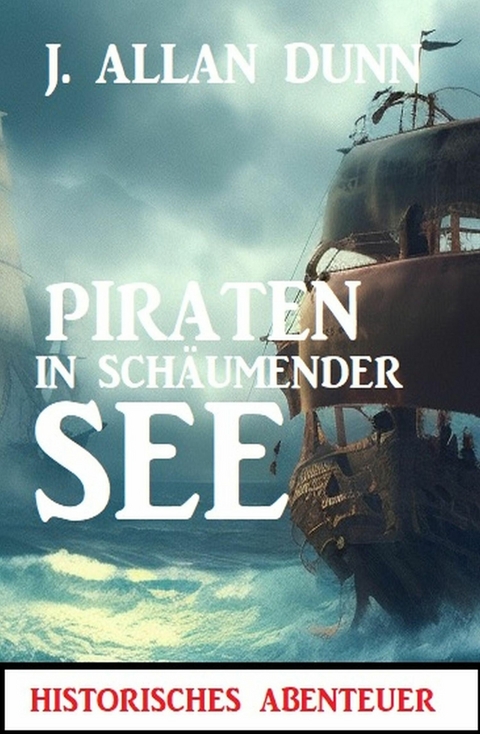 Piraten in schäumender See: Historisches Abenteuer -  J. Allan Dunn