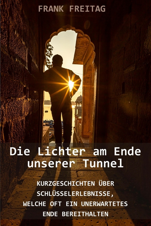 Die Lichter am Ende unserer Tunnel - Frank Freitag