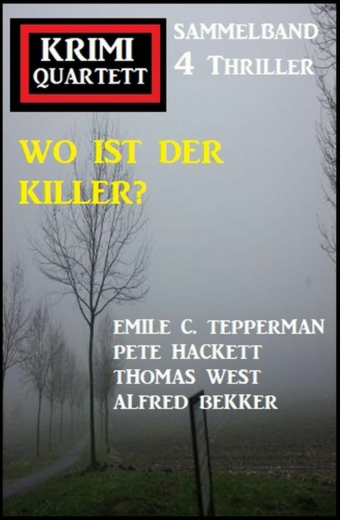 Wo ist der Killer? Krimi Quartett Sammelband 4 Romane -  Alfred Bekker,  Pete Hackett,  Thomas West,  Emile C. Tepperman