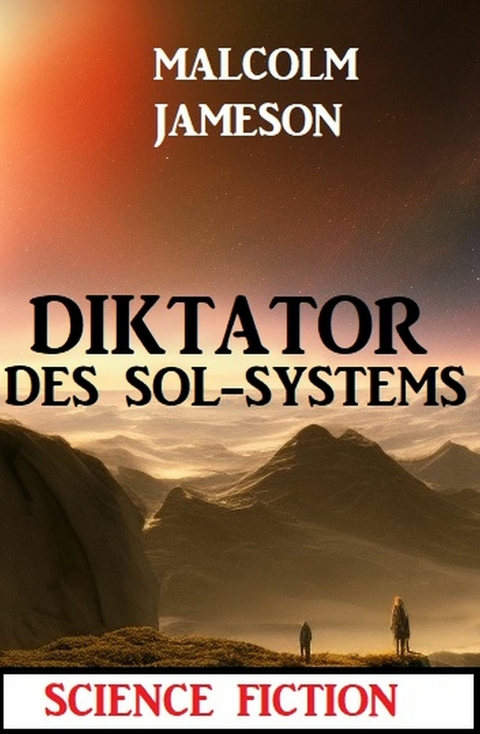 Diktator des Sol-Systems: Science Fiction -  Malcolm Jameson