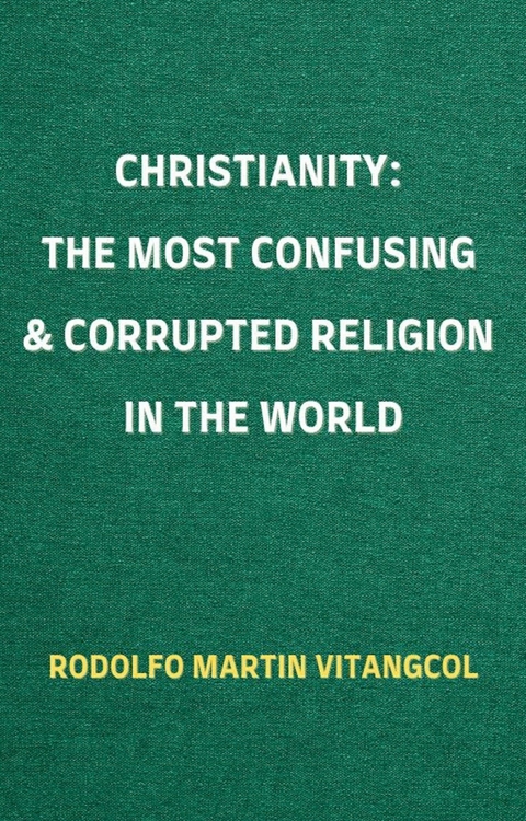 CHRISTIANITY: The Most Confusing & Corrupted Religion in the World -  Rodolfo Martin Vitangcol