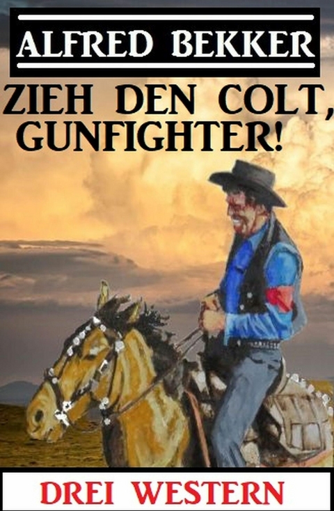Zieh den Colt, Gunfighter: Drei Western -  Alfred Bekker