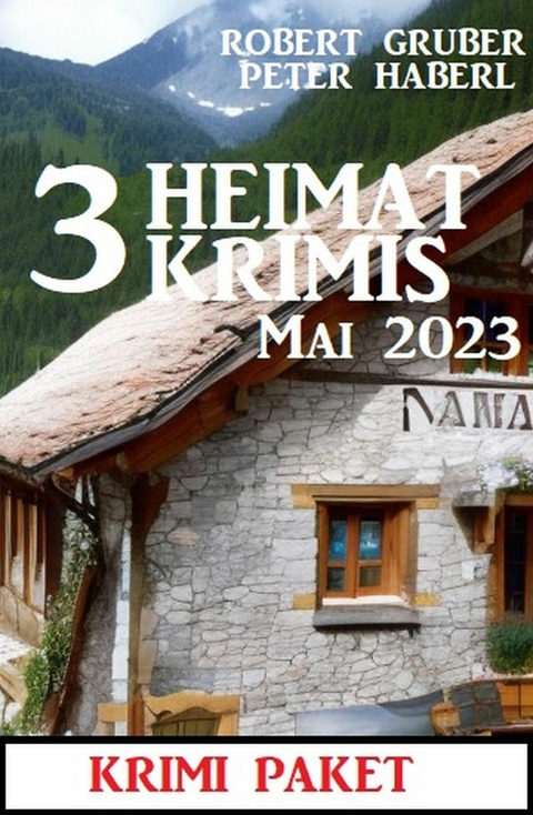 3 Heimatkrimis Mai 2023: Krimi Paket -  Robert Gruber,  Peter Haberl