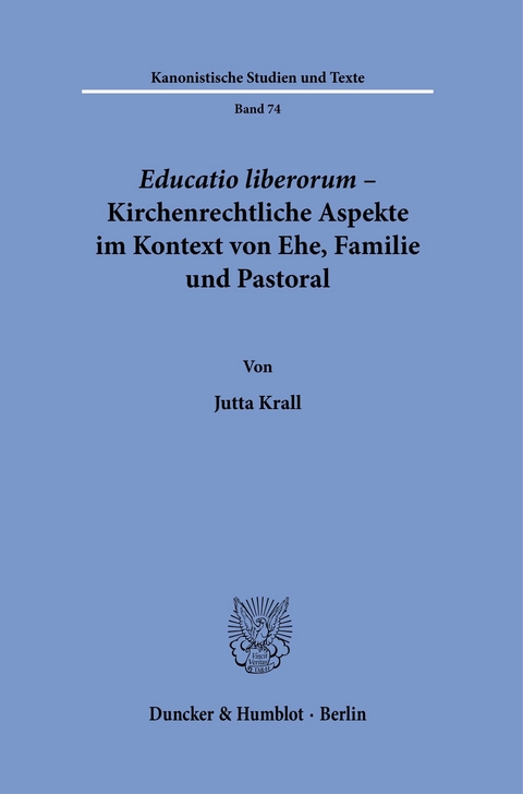 Educatio liberorum - Kirchenrechtliche Aspekte im Kontext von Ehe, Familie und Pastoral. -  Jutta Krall