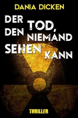 Der Tod, den niemand sehen kann - Dania Dicken