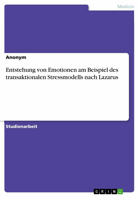 Entstehung von Emotionen am Beispiel des transaktionalen Stressmodells nach Lazarus -  Anonym