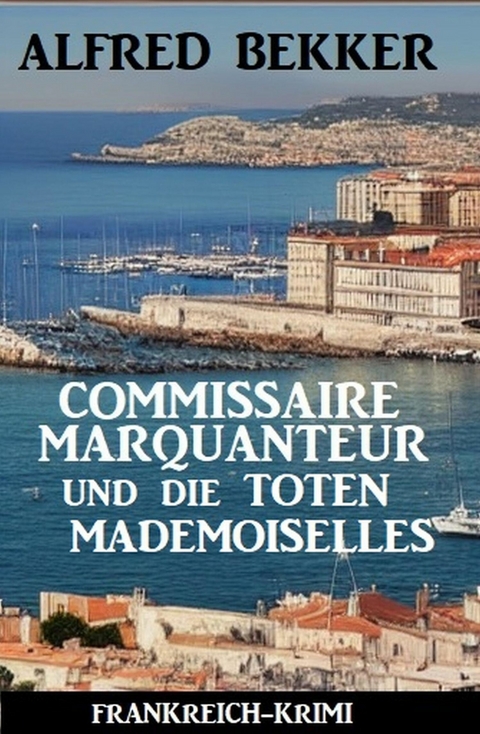 Commissaire Marquanteur und die toten Mademoiselles: Frankreich Krimi -  Alfred Bekker