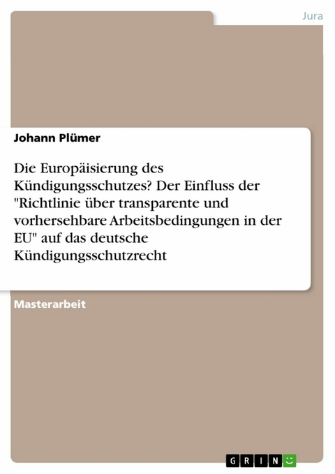 Die Europäisierung des Kündigungsschutzes? Der Einfluss der "Richtlinie über transparente und vorhersehbare Arbeitsbedingungen in der EU" auf das deutsche Kündigungsschutzrecht - Johann Plümer