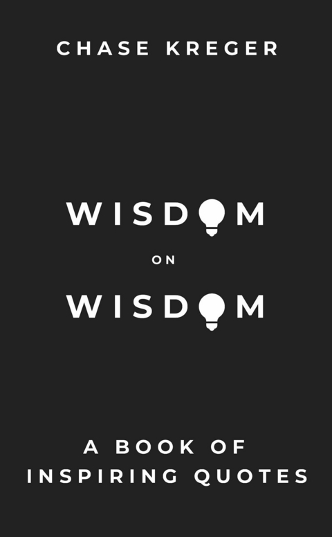 Wisdom on Wisdom -  Chase Kreger