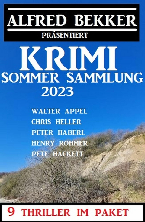Krimi Sommer Sammlung 2023: 9 Thriller im Paket -  Alfred Bekker,  Peter Haberl,  Walter Appel,  Chris Heller,  Henry Rohmer,  Pete Hackett