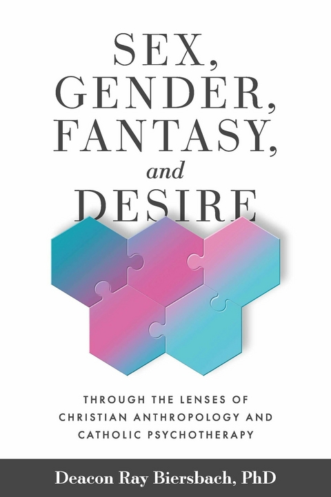Sex, Gender, Fantasy, and Desire -  Deacon Ray Biersbach Ph.D.