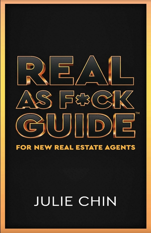 Real as F*ck Guide for New Real Estate Agents -  Julie Chin