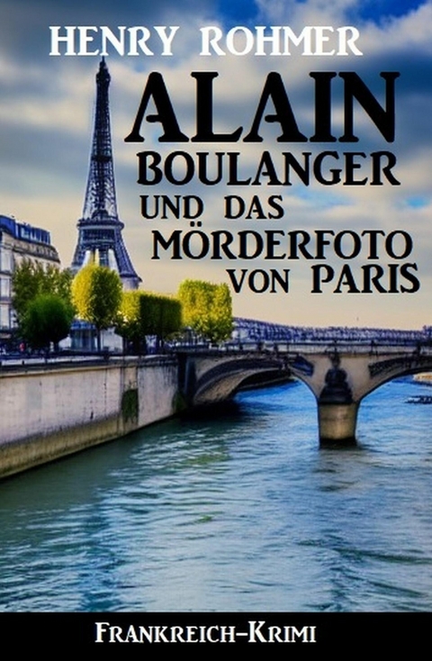 Alain Boulanger und das Mörderfoto von Paris: Frankreich Krimi -  Henry Rohmer