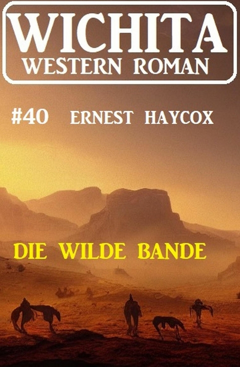 Die wilde Bande: Wichita Western Roman 40 -  Ernest Haycox