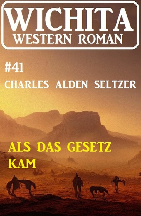 Als das Gesetz kam: Wichita Western Roman 41 -  Charles Alden Seltzer