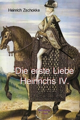Die erste Liebe Heinrichs IV. - Heinrich Zschokke
