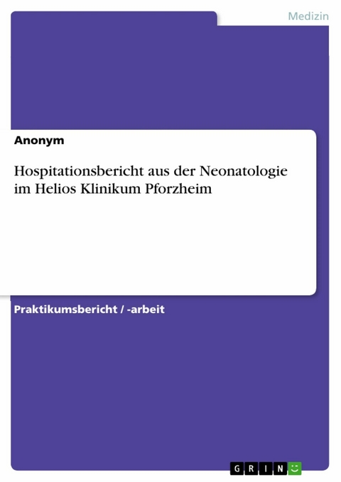 Hospitationsbericht aus der Neonatologie im Helios Klinikum Pforzheim -  Anonym