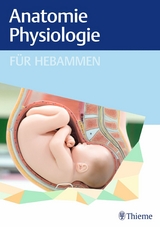 Anatomie und Physiologie für Hebammen - 