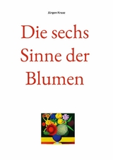 Die sechs Sinne der Blumen - Jürgen Kraaz