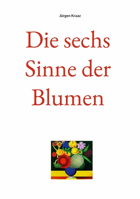 Die sechs Sinne der Blumen - Jürgen Kraaz