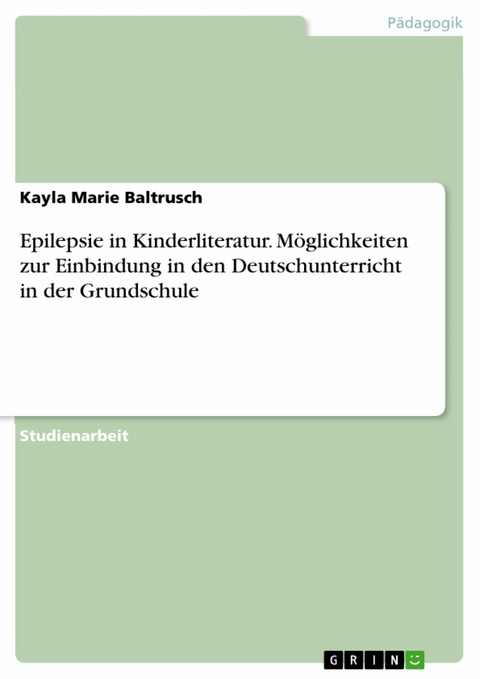 Epilepsie in Kinderliteratur. Möglichkeiten zur Einbindung in den Deutschunterricht in der Grundschule - Kayla Marie Baltrusch