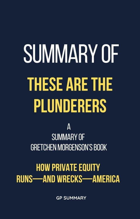 Summary of These Are the Plunderers by Gretchen Morgenson - GP SUMMARY