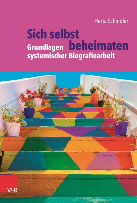 Sich selbst beheimaten: Grundlagen systemischer Biografiearbeit -  Herta Schindler