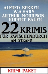 22 Krimis für zwischendurch am Strand: Krimi Paket -  Alfred Bekker,  W. A. Hary,  Arthur Morrison,  Rupert Bauer