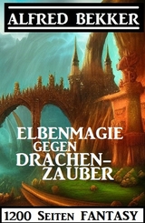 Elbenmagie gegen Drachenzauber: 1200 Seiten Fantasy -  Alfred Bekker