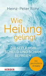 Wie Heilung gelingt - Heinz-Peter Röhr