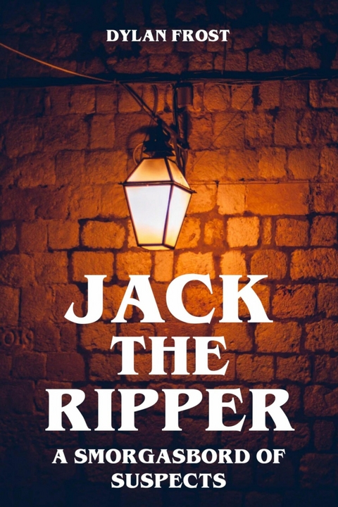 Jack the Ripper - A Smorgasbord of Suspects - Dylan Frost