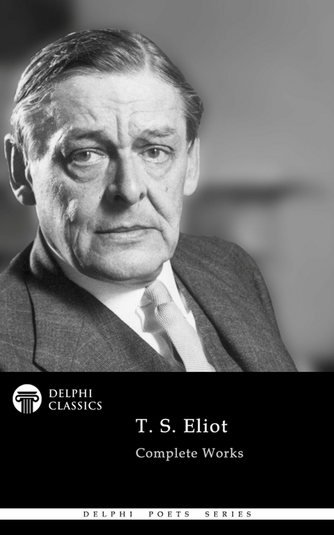 Delphi Complete Poetical Works of T. S. Eliot Illustrated -  T. S. Eliot