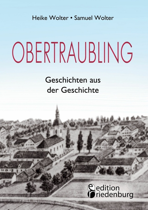 Obertraubling - Geschichten aus der Geschichte - Heike Wolter, Samuel Wolter