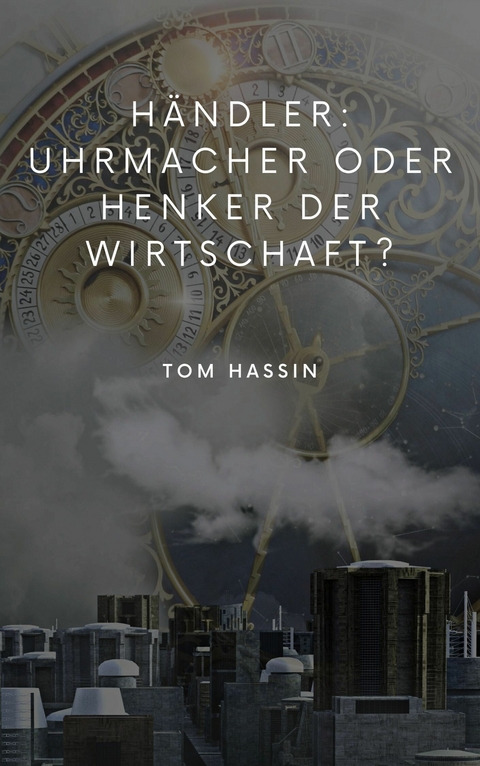 Händler: Uhrmacher oder Henker der Wirtschaft? -  Tom Hassin