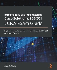 Implementing and Administering Cisco Solutions: 200-301 CCNA Exam Guide -  Glen D. Singh