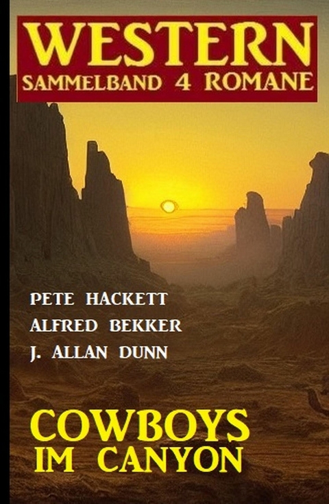 Cowboys im Canyon: Western Sammelband 4 Romane -  Alfred Bekker,  J. Allan Dunn,  Pete Hackett