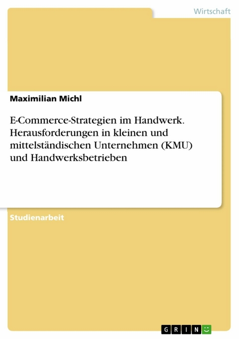 E-Commerce-Strategien im Handwerk. Herausforderungen in kleinen und mittelständischen Unternehmen (KMU) und Handwerksbetrieben - Maximilian Michl