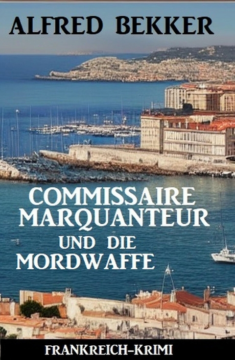 Commissaire Marquanteur und die Mordwaffe: Frankreich Krimi -  Alfred Bekker