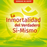 La Inmortalidad del Verdadero Sí-Mismo - Zensho W. Kopp