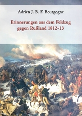 Erinnerungen aus dem Feldzug gegen Rußland 1812-13 - Adrien J. B. F. Bourgogne